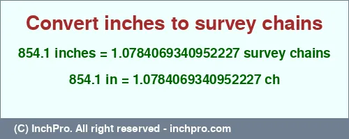 854.1 inches to ch is equal to 1.0784069340952227 (ch) Result converting 854.1 inches to ch = 1.0784069340952227 survey chains