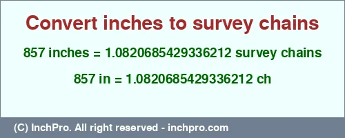 857 inches to ch is equal to 1.0820685429336212 (ch) Result converting 857 inches to ch = 1.0820685429336212 survey chains