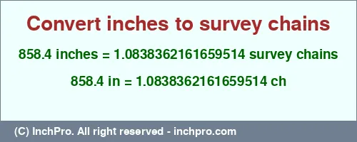 858.4 inches to ch is equal to 1.0838362161659514 (ch) Result converting 858.4 inches to ch = 1.0838362161659514 survey chains