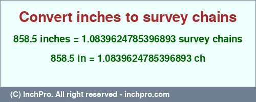 858.5 inches to ch is equal to 1.0839624785396893 (ch) Result converting 858.5 inches to ch = 1.0839624785396893 survey chains