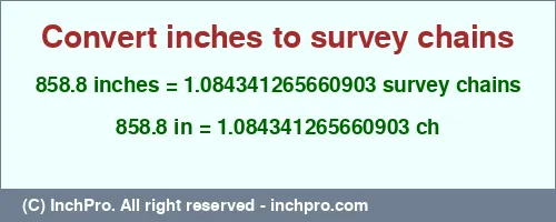 858.8 inches to ch is equal to 1.084341265660903 (ch) Result converting 858.8 inches to ch = 1.084341265660903 survey chains