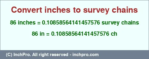 86 inches to ch is equal to 0.10858564141457576 (ch) Result converting 86 inches to ch = 0.10858564141457576 survey chains