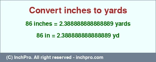 86 inches to yd is equal to 2.388888888888889 (yd) Result converting 86 inches to yd = 2.388888888888889 yards