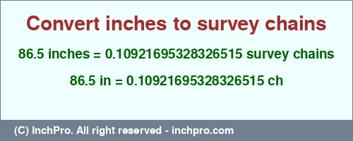 86.5 inches to ch is equal to 0.10921695328326515 (ch) Result converting 86.5 inches to ch = 0.10921695328326515 survey chains