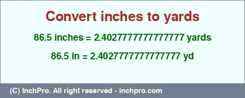86.5 inches to yd is equal to 2.4027777777777777 (yd) Result converting 86.5 inches to yd = 2.4027777777777777 yards