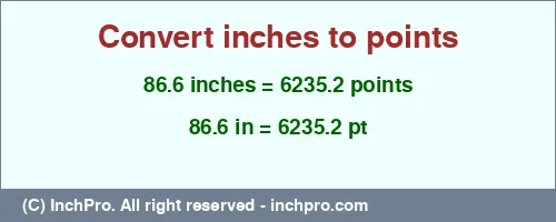 86.6 inches to pt is equal to 6235.2 (pt) Result converting 86.6 inches to pt = 6235.2 points