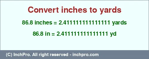 86.8 inches to yd is equal to 2.411111111111111 (yd) Result converting 86.8 inches to yd = 2.411111111111111 yards