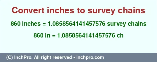 860 inches to ch is equal to 1.0858564141457576 (ch) Result converting 860 inches to ch = 1.0858564141457576 survey chains