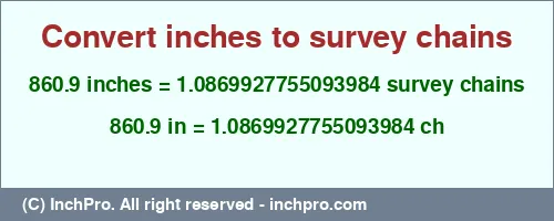 860.9 inches to ch is equal to 1.0869927755093984 (ch) Result converting 860.9 inches to ch = 1.0869927755093984 survey chains