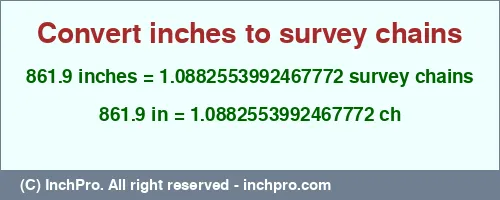 861.9 inches to ch is equal to 1.0882553992467772 (ch) Result converting 861.9 inches to ch = 1.0882553992467772 survey chains