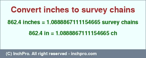 862.4 inches to ch is equal to 1.0888867111154665 (ch) Result converting 862.4 inches to ch = 1.0888867111154665 survey chains