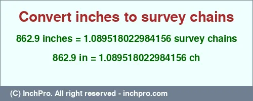862.9 inches to ch is equal to 1.089518022984156 (ch) Result converting 862.9 inches to ch = 1.089518022984156 survey chains