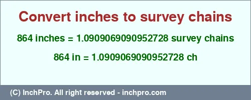 864 inches to ch is equal to 1.0909069090952728 (ch) Result converting 864 inches to ch = 1.0909069090952728 survey chains