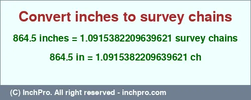 864.5 inches to ch is equal to 1.0915382209639621 (ch) Result converting 864.5 inches to ch = 1.0915382209639621 survey chains