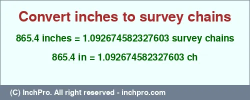 865.4 inches to ch is equal to 1.092674582327603 (ch) Result converting 865.4 inches to ch = 1.092674582327603 survey chains