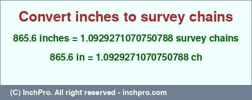 865.6 inches to ch is equal to 1.0929271070750788 (ch) Result converting 865.6 inches to ch = 1.0929271070750788 survey chains