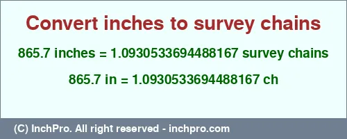 865.7 inches to ch is equal to 1.0930533694488167 (ch) Result converting 865.7 inches to ch = 1.0930533694488167 survey chains