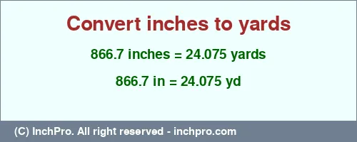 866.7 inches to yd is equal to 24.075 (yd) Result converting 866.7 inches to yd = 24.075 yards