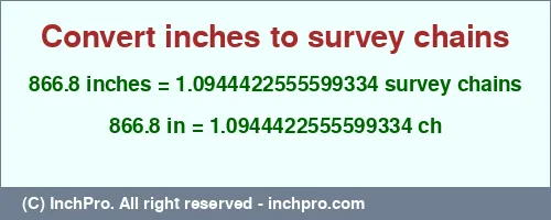866.8 inches to ch is equal to 1.0944422555599334 (ch) Result converting 866.8 inches to ch = 1.0944422555599334 survey chains