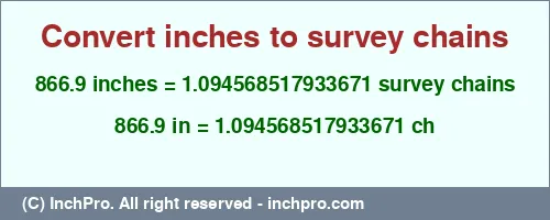 866.9 inches to ch is equal to 1.094568517933671 (ch) Result converting 866.9 inches to ch = 1.094568517933671 survey chains