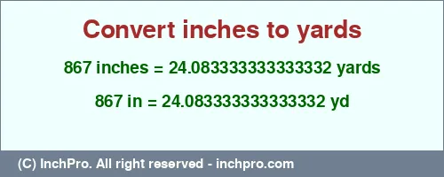 867 inches to yd is equal to 24.083333333333332 (yd) Result converting 867 inches to yd = 24.083333333333332 yards
