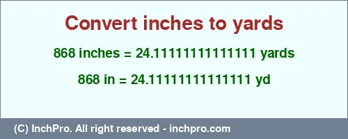 868 inches to yd is equal to 24.11111111111111 (yd) Result converting 868 inches to yd = 24.11111111111111 yards