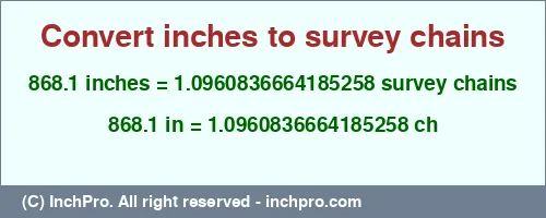 868.1 inches to ch is equal to 1.0960836664185258 (ch) Result converting 868.1 inches to ch = 1.0960836664185258 survey chains