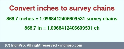 868.7 inches to ch is equal to 1.0968412406609531 (ch) Result converting 868.7 inches to ch = 1.0968412406609531 survey chains