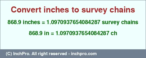 Result converting 868.9 inches to ch = 1.0970937654084287 survey chains