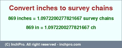 869 inches to ch is equal to 1.0972200277821667 (ch) Result converting 869 inches to ch = 1.0972200277821667 survey chains