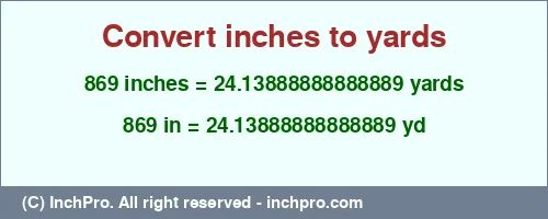 869 inches to yd is equal to 24.13888888888889 (yd) Result converting 869 inches to yd = 24.13888888888889 yards