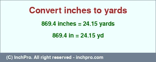 869.4 inches to yd is equal to 24.15 (yd) Result converting 869.4 inches to yd = 24.15 yards