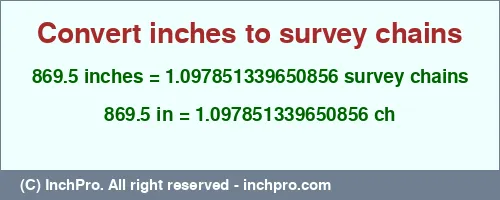 869.5 inches to ch is equal to 1.097851339650856 (ch) Result converting 869.5 inches to ch = 1.097851339650856 survey chains
