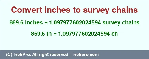 869.6 inches to ch is equal to 1.097977602024594 (ch) Result converting 869.6 inches to ch = 1.097977602024594 survey chains