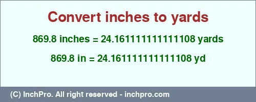 869.8 inches to yd is equal to 24.161111111111108 (yd) Result converting 869.8 inches to yd = 24.161111111111108 yards