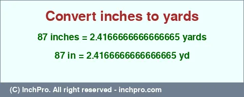 87 inches to yd is equal to 2.4166666666666665 (yd) Result converting 87 inches to yd = 2.4166666666666665 yards
