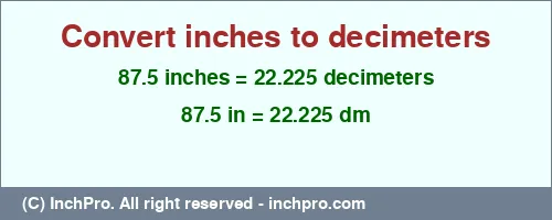 87.5 inches to dm is equal to 22.225 (dm) Result converting 87.5 inches to dm = 22.225 decimeters