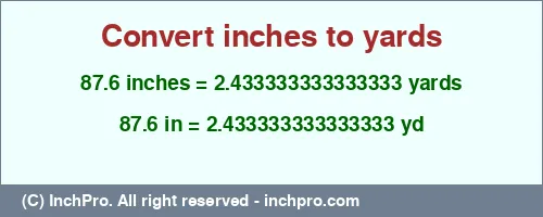 87.6 inches to yd is equal to 2.433333333333333 (yd) Result converting 87.6 inches to yd = 2.433333333333333 yards
