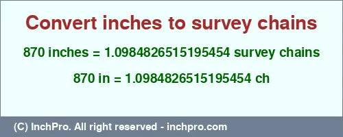 870 inches to ch is equal to 1.0984826515195454 (ch) Result converting 870 inches to ch = 1.0984826515195454 survey chains