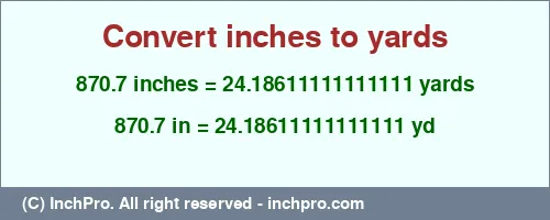 870.7 inches to yd is equal to 24.18611111111111 (yd) Result converting 870.7 inches to yd = 24.18611111111111 yards
