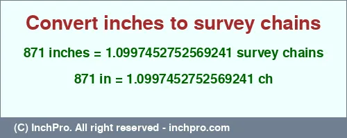 871 inches to ch is equal to 1.0997452752569241 (ch) Result converting 871 inches to ch = 1.0997452752569241 survey chains