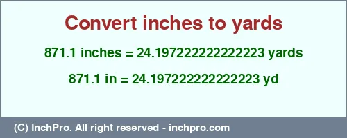 871.1 inches to yd is equal to 24.197222222222223 (yd) Result converting 871.1 inches to yd = 24.197222222222223 yards