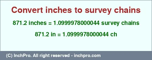 Result converting 871.2 inches to ch = 1.0999978000044 survey chains