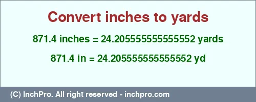 871.4 inches to yd is equal to 24.205555555555552 (yd) Result converting 871.4 inches to yd = 24.205555555555552 yards
