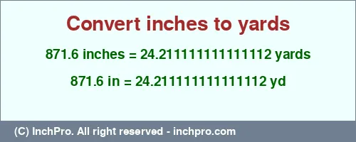 Result converting 871.6 inches to yd = 24.211111111111112 yards