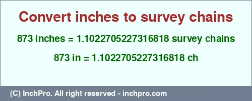 873 inches to ch is equal to 1.1022705227316818 (ch) Result converting 873 inches to ch = 1.1022705227316818 survey chains