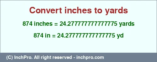 874 inches to yd is equal to 24.277777777777775 (yd) Result converting 874 inches to yd = 24.277777777777775 yards