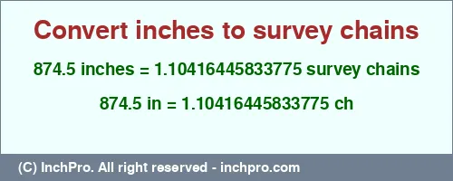 874.5 inches to ch is equal to 1.10416445833775 (ch) Result converting 874.5 inches to ch = 1.10416445833775 survey chains