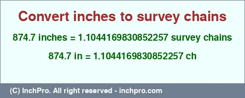 874.7 inches to ch is equal to 1.1044169830852257 (ch) Result converting 874.7 inches to ch = 1.1044169830852257 survey chains