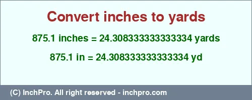 Result converting 875.1 inches to yd = 24.308333333333334 yards